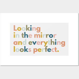 Looking In The Mirror And Everything Looks Perfect Posters and Art